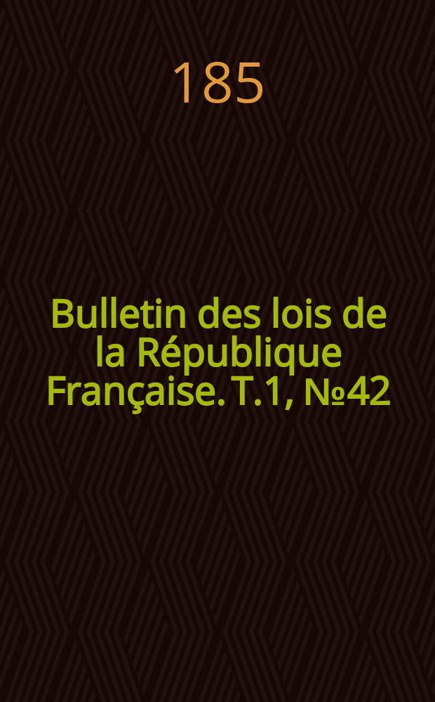 Bulletin des lois de la République Française. T.1, №42