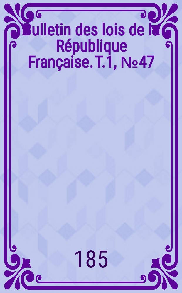 Bulletin des lois de la République Française. T.1, №47