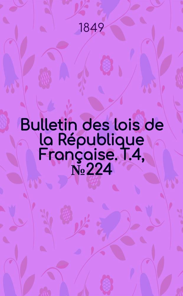 Bulletin des lois de la République Française. T.4, №224