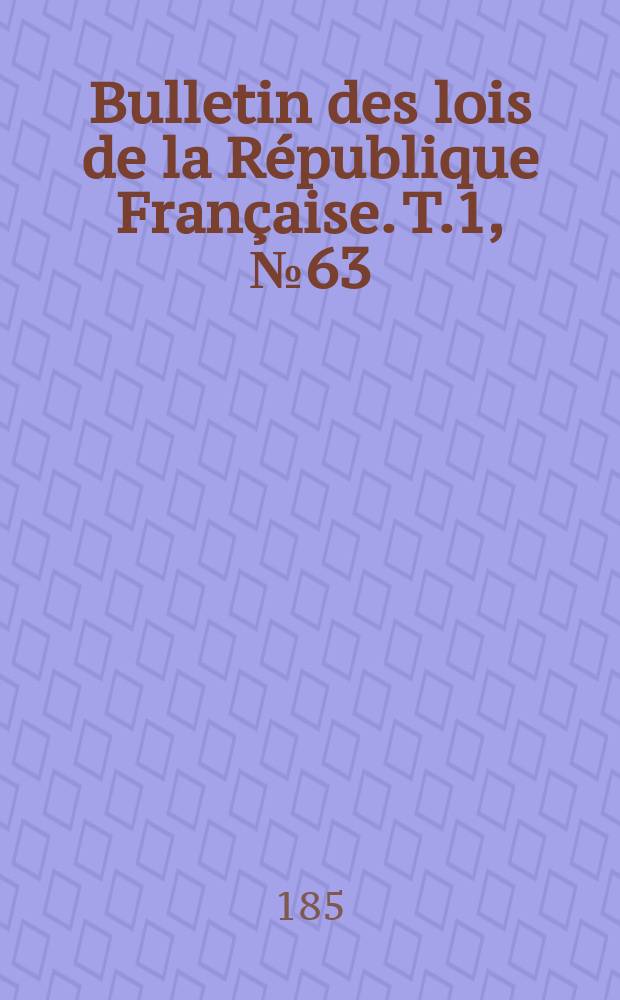 Bulletin des lois de la République Française. T.1, №63
