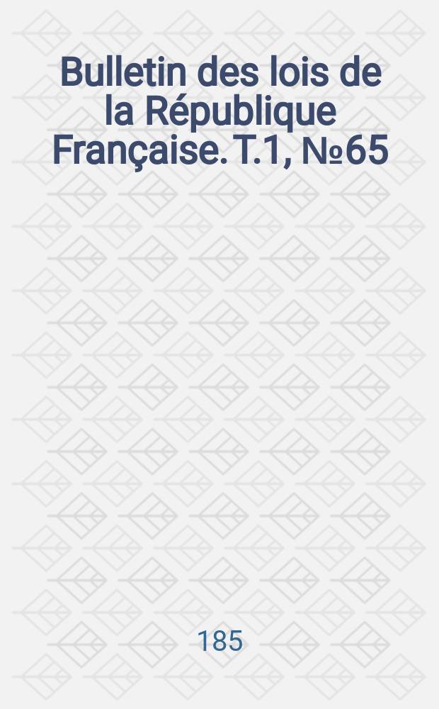 Bulletin des lois de la République Française. T.1, №65