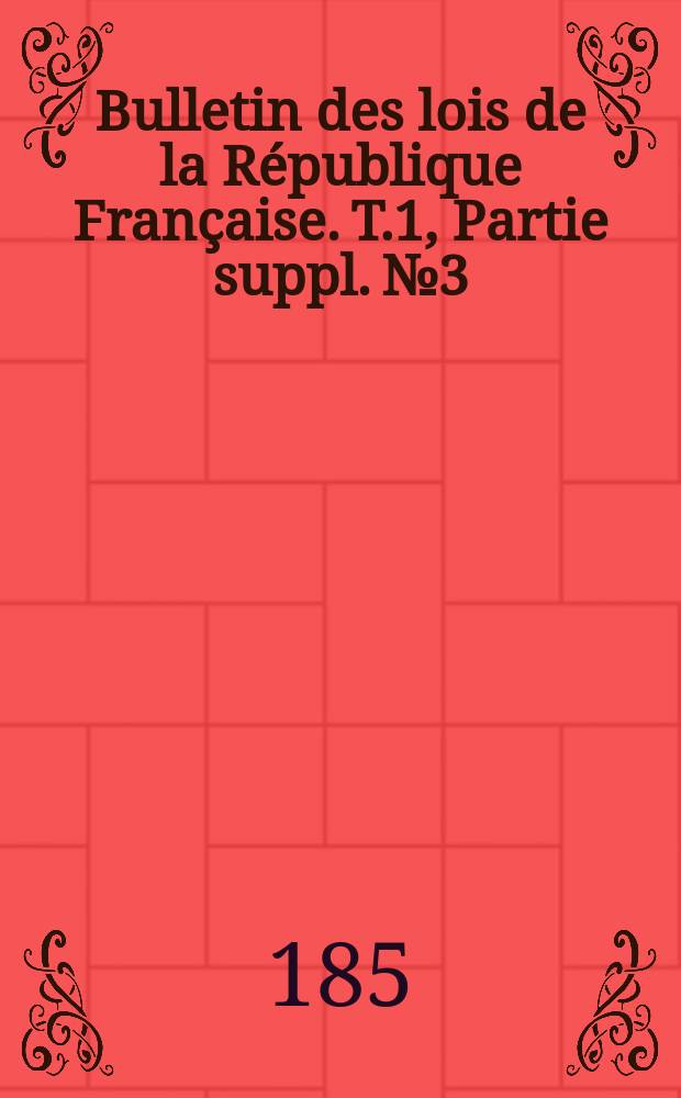 Bulletin des lois de la République Française. T.1, Partie suppl. №3