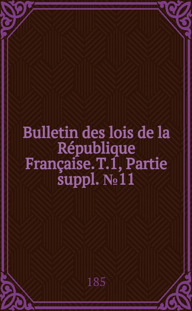 Bulletin des lois de la République Française. T.1, Partie suppl. №11