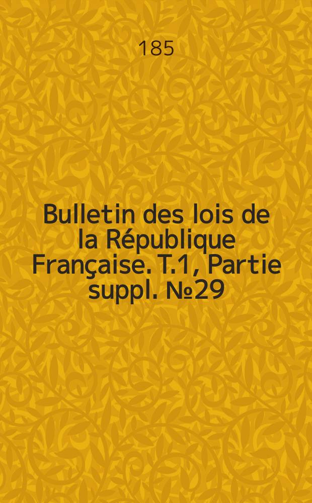 Bulletin des lois de la République Française. T.1, Partie suppl. №29