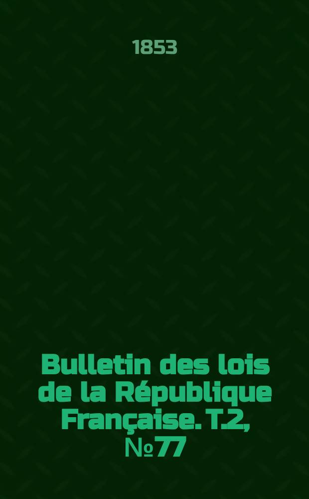 Bulletin des lois de la République Française. T.2, №77