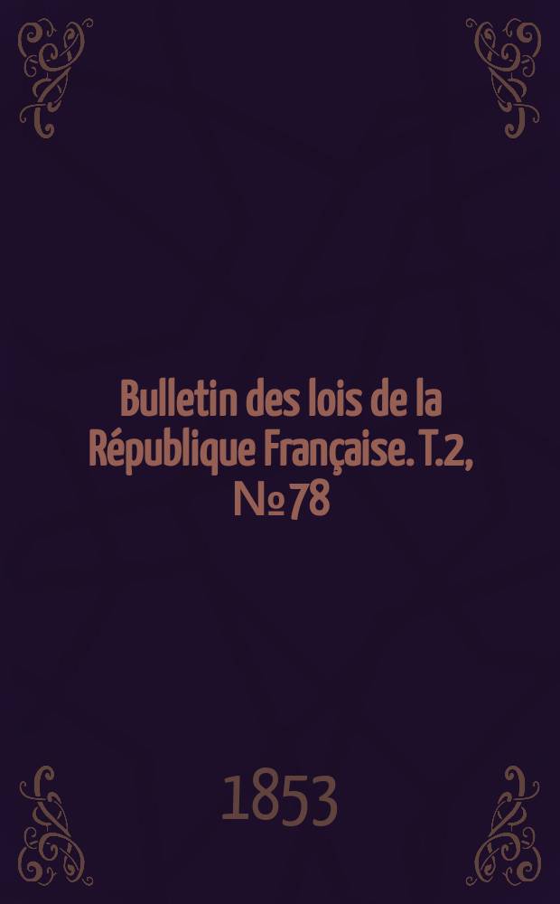 Bulletin des lois de la R&eacute;publique Fran&ccedil;aise. T.2, №78