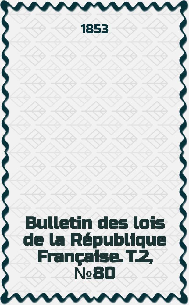 Bulletin des lois de la République Française. T.2, №80