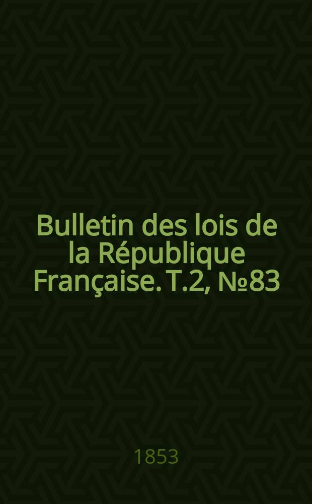 Bulletin des lois de la République Française. T.2, №83
