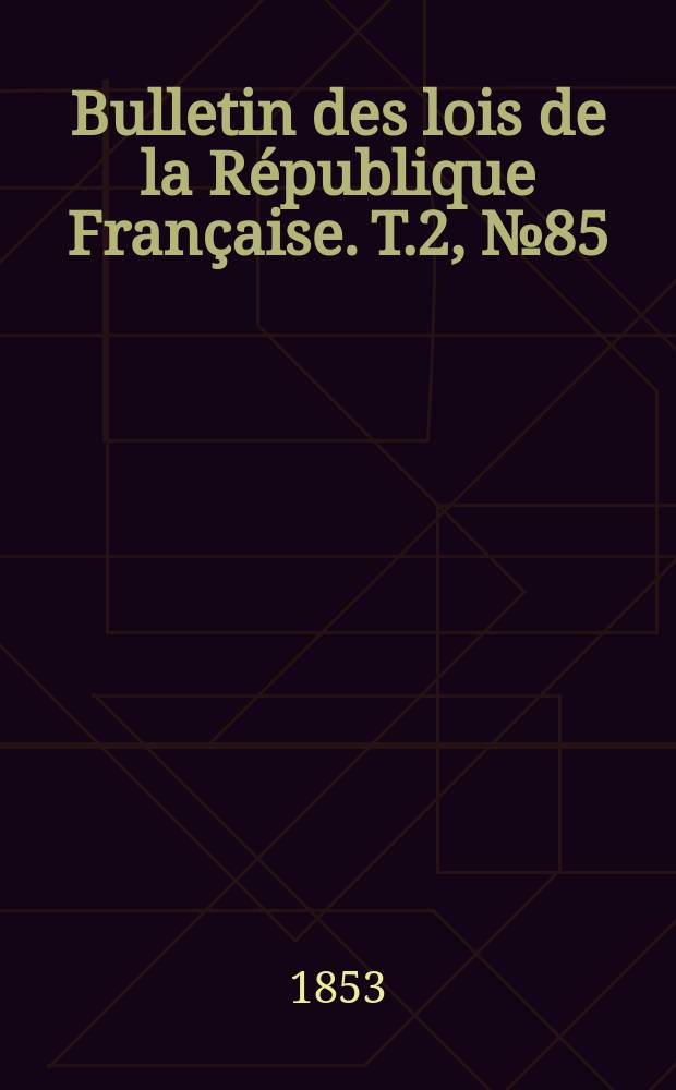 Bulletin des lois de la République Française. T.2, №85