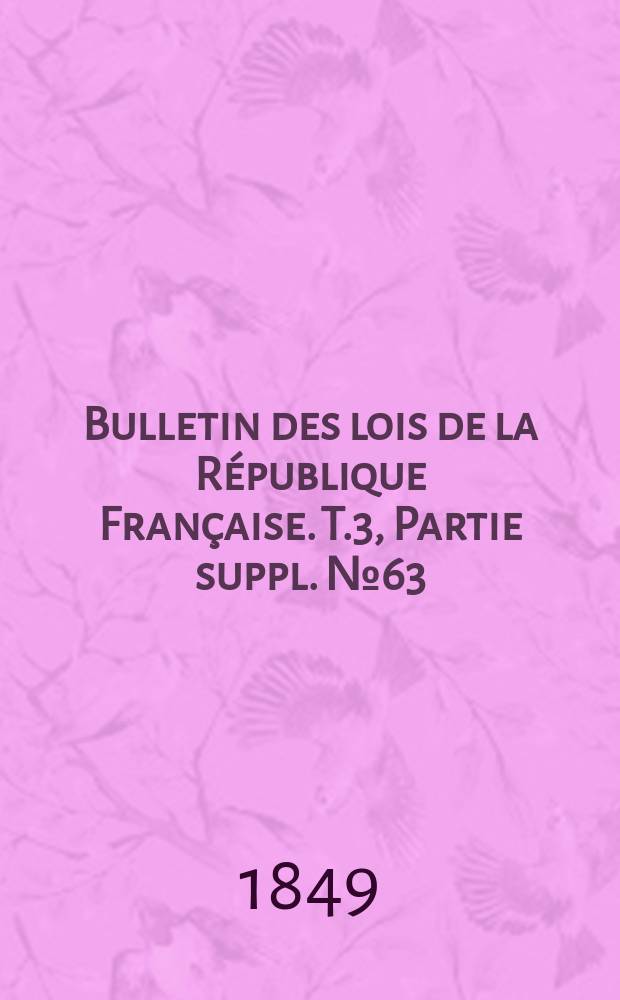 Bulletin des lois de la République Française. T.3, Partie suppl. №63