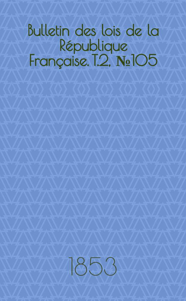 Bulletin des lois de la République Française. T.2, №105