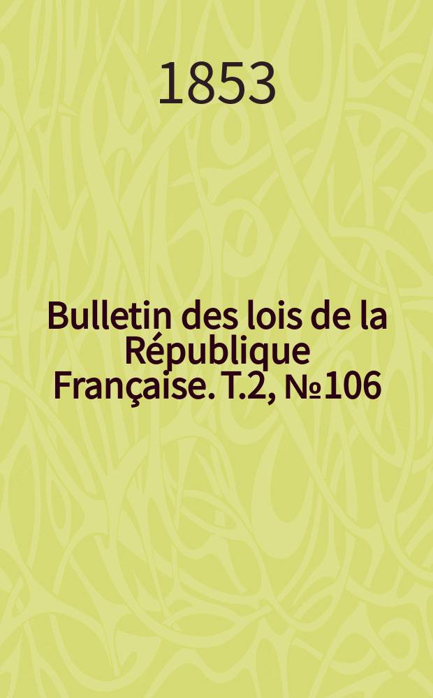Bulletin des lois de la République Française. T.2, №106