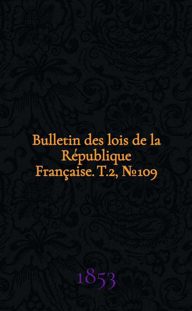 Bulletin des lois de la République Française. T.2, №109