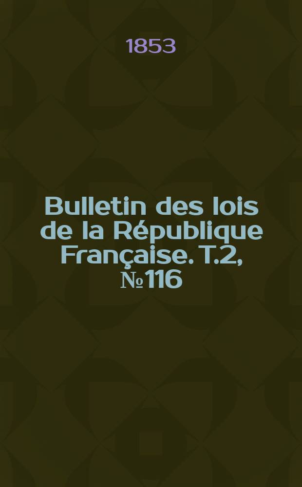 Bulletin des lois de la République Française. T.2, №116