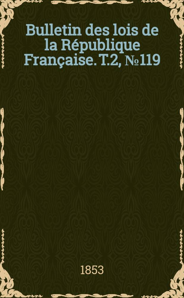 Bulletin des lois de la République Française. T.2, №119