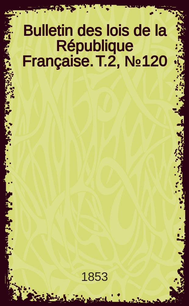 Bulletin des lois de la République Française. T.2, №120