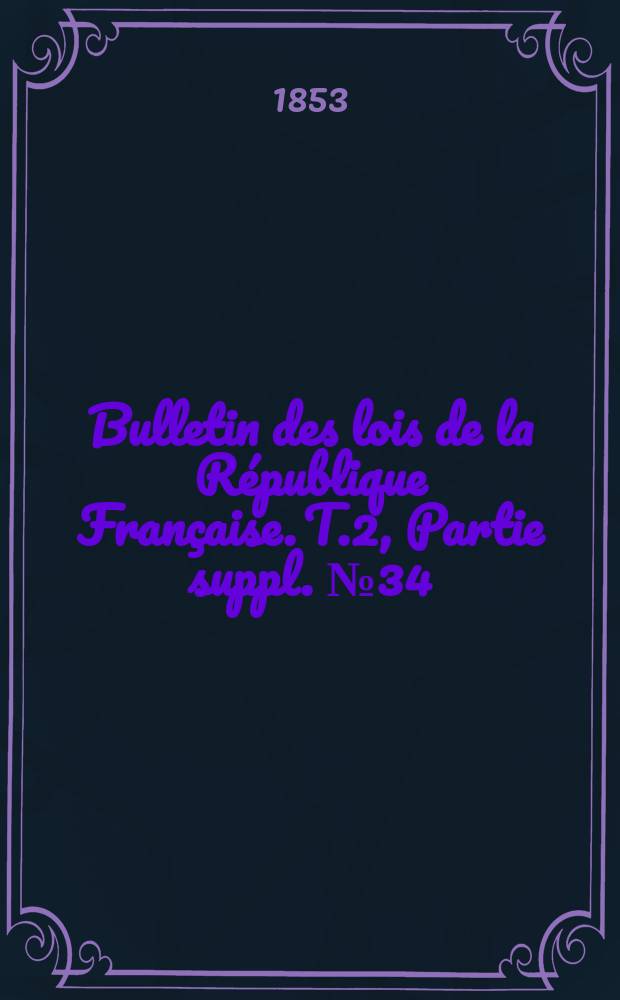 Bulletin des lois de la République Française. T.2, Partie suppl. №34
