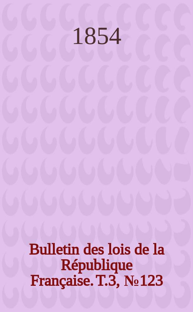 Bulletin des lois de la République Française. T.3, №123