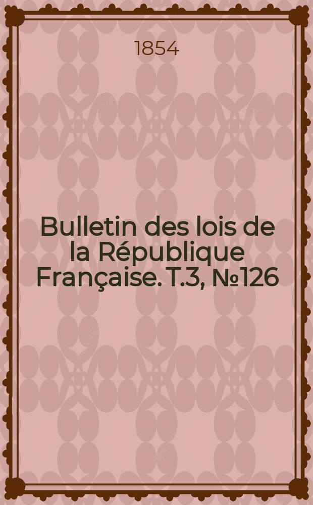 Bulletin des lois de la République Française. T.3, №126