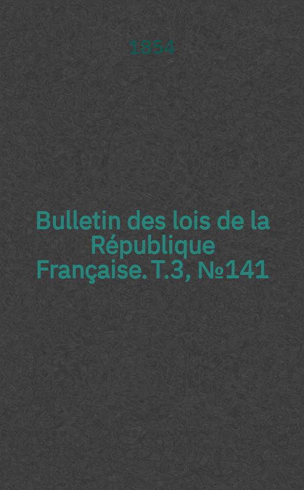 Bulletin des lois de la République Française. T.3, №141