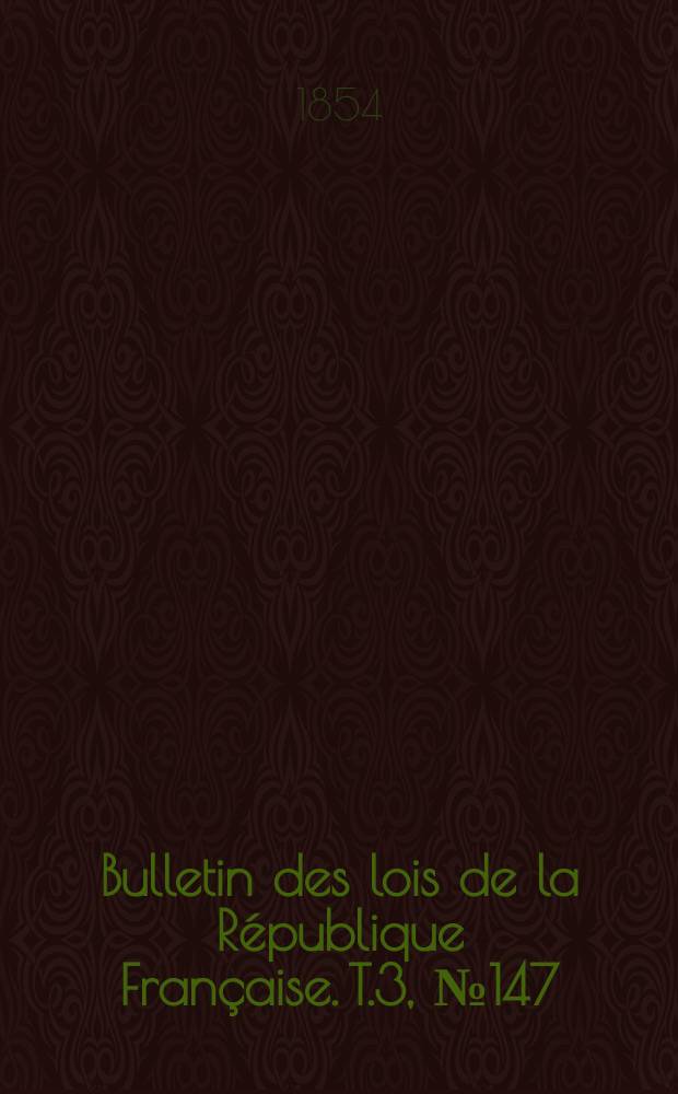 Bulletin des lois de la R&eacute;publique Fran&ccedil;aise. T.3, №147