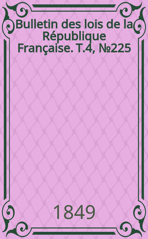 Bulletin des lois de la République Française. T.4, №225