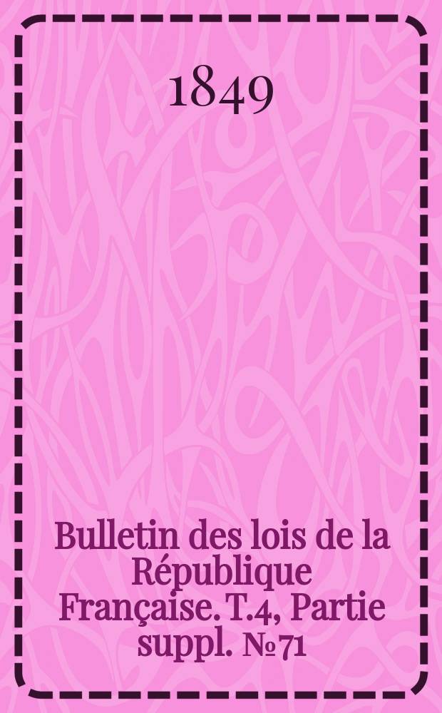 Bulletin des lois de la République Française. T.4, Partie suppl. №71