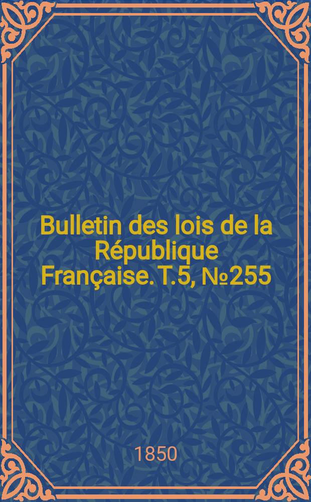Bulletin des lois de la République Française. T.5, №255