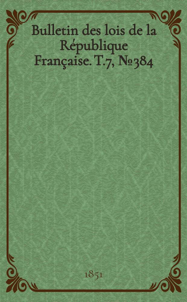 Bulletin des lois de la République Française. T.7, №384