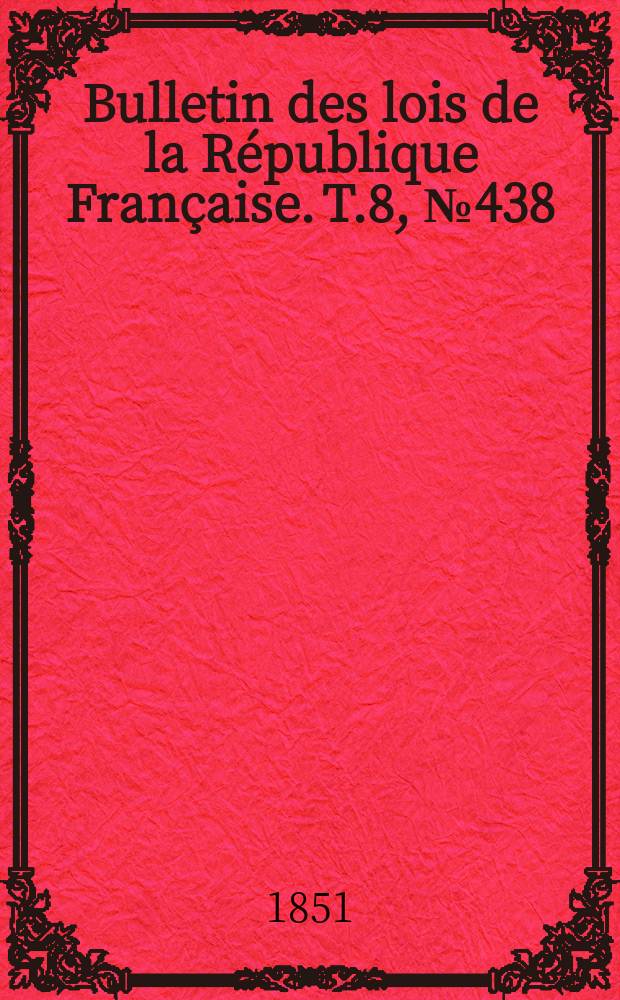 Bulletin des lois de la République Française. T.8, №438