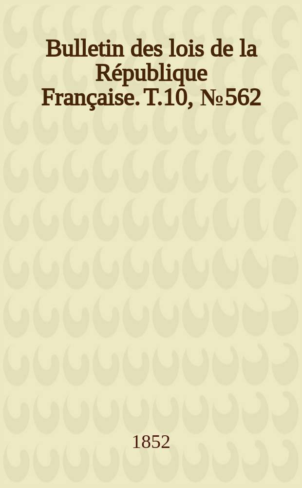 Bulletin des lois de la République Française. T.10, №562