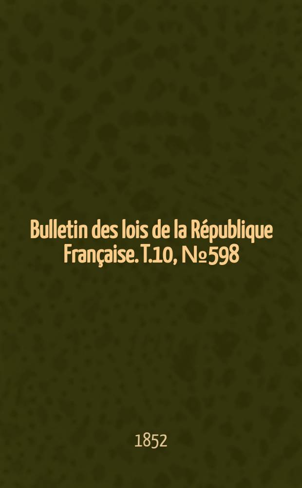Bulletin des lois de la République Française. T.10, №598