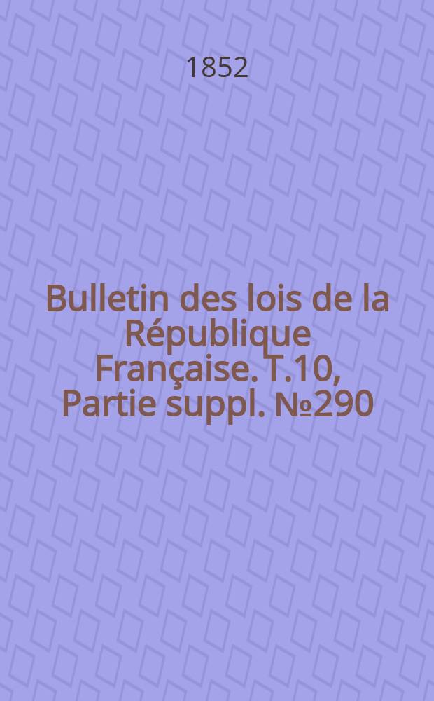 Bulletin des lois de la République Française. T.10, Partie suppl. №290