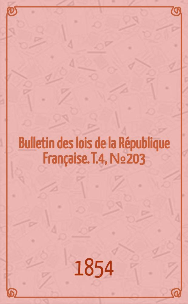 Bulletin des lois de la République Française. T.4, №203
