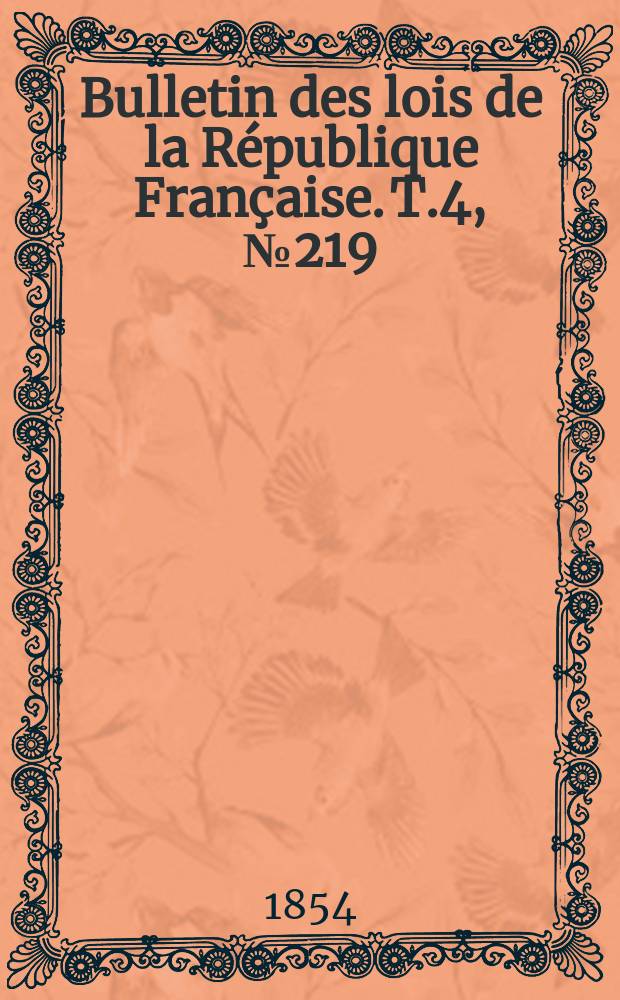 Bulletin des lois de la R&eacute;publique Fran&ccedil;aise. T.4, №219