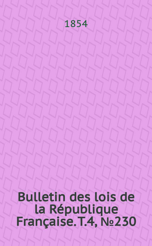 Bulletin des lois de la République Française. T.4, №230