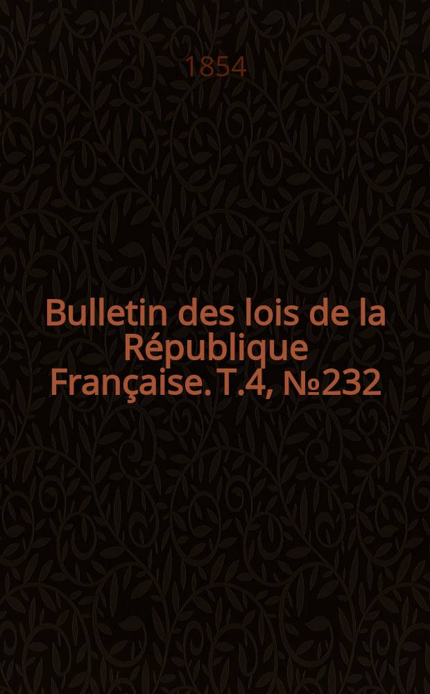 Bulletin des lois de la République Française. T.4, №232