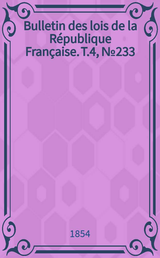 Bulletin des lois de la République Française. T.4, №233
