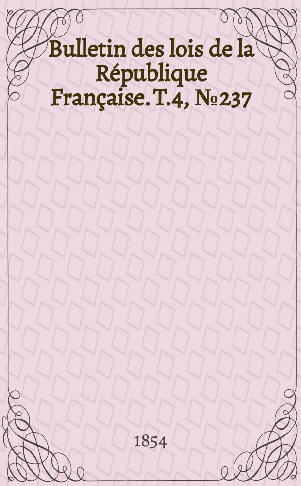Bulletin des lois de la République Française. T.4, №237