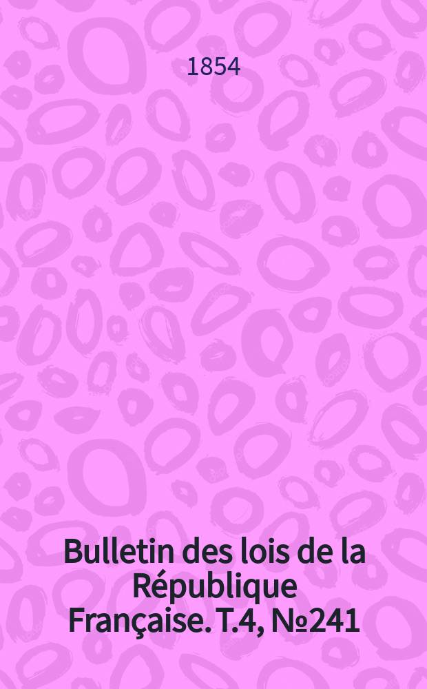Bulletin des lois de la République Française. T.4, №241