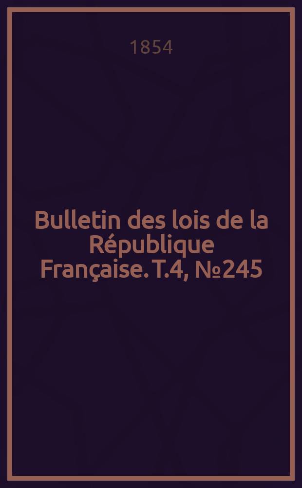 Bulletin des lois de la République Française. T.4, №245