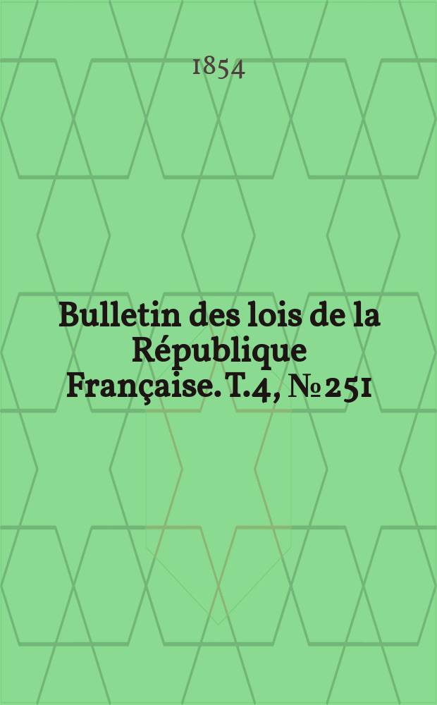 Bulletin des lois de la République Française. T.4, №251