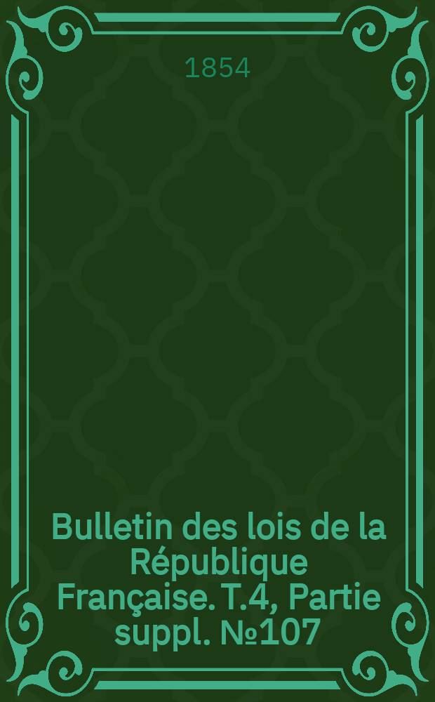 Bulletin des lois de la République Française. T.4, Partie suppl. №107