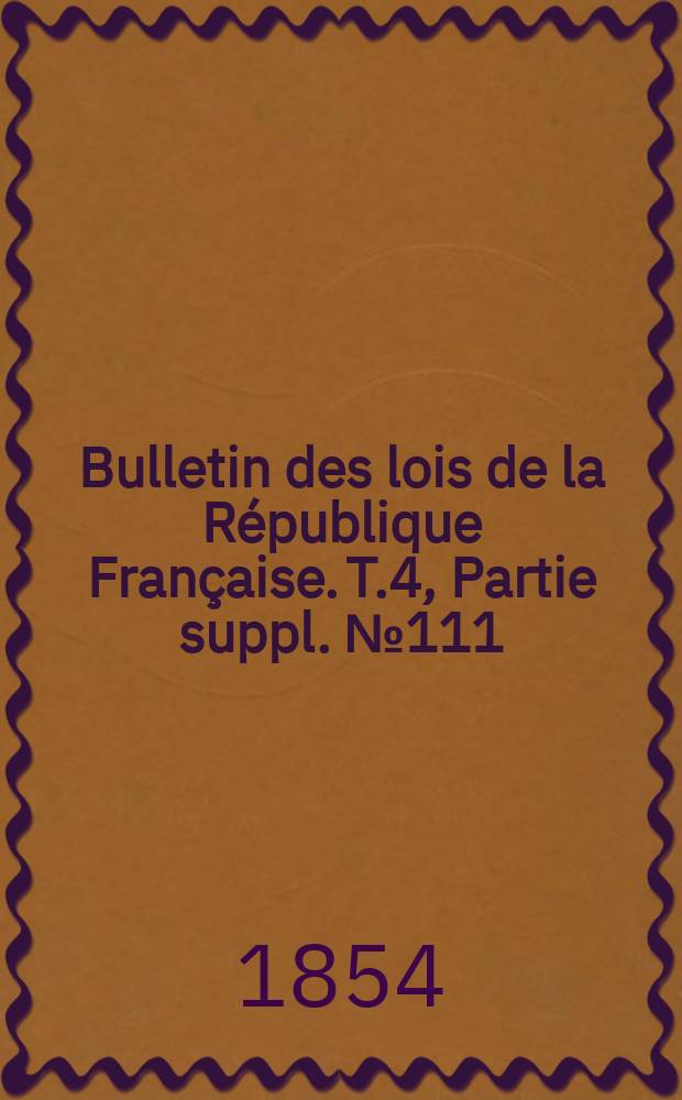 Bulletin des lois de la République Française. T.4, Partie suppl. №111
