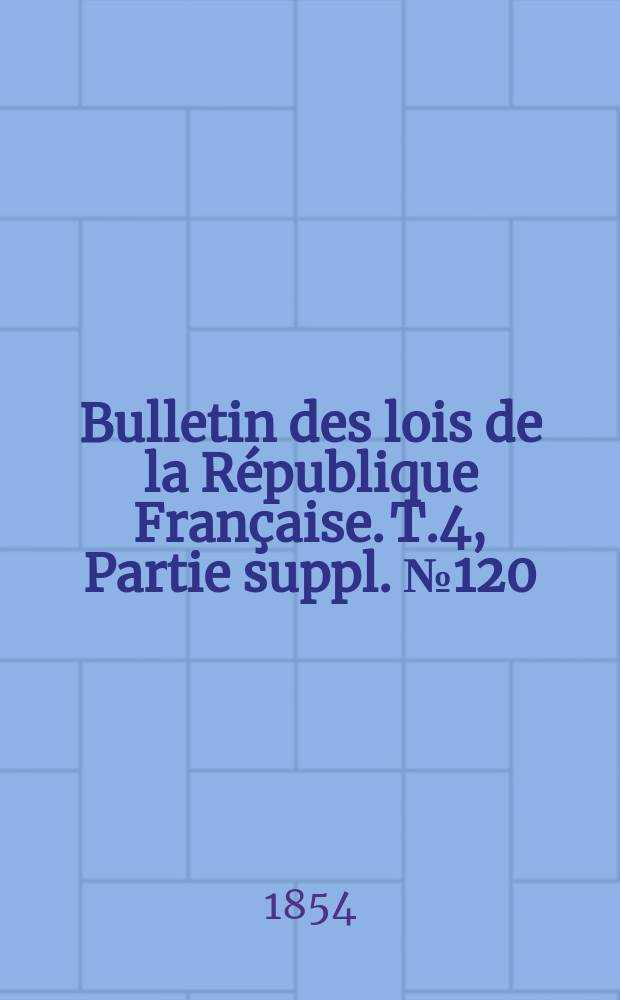 Bulletin des lois de la République Française. T.4, Partie suppl. №120