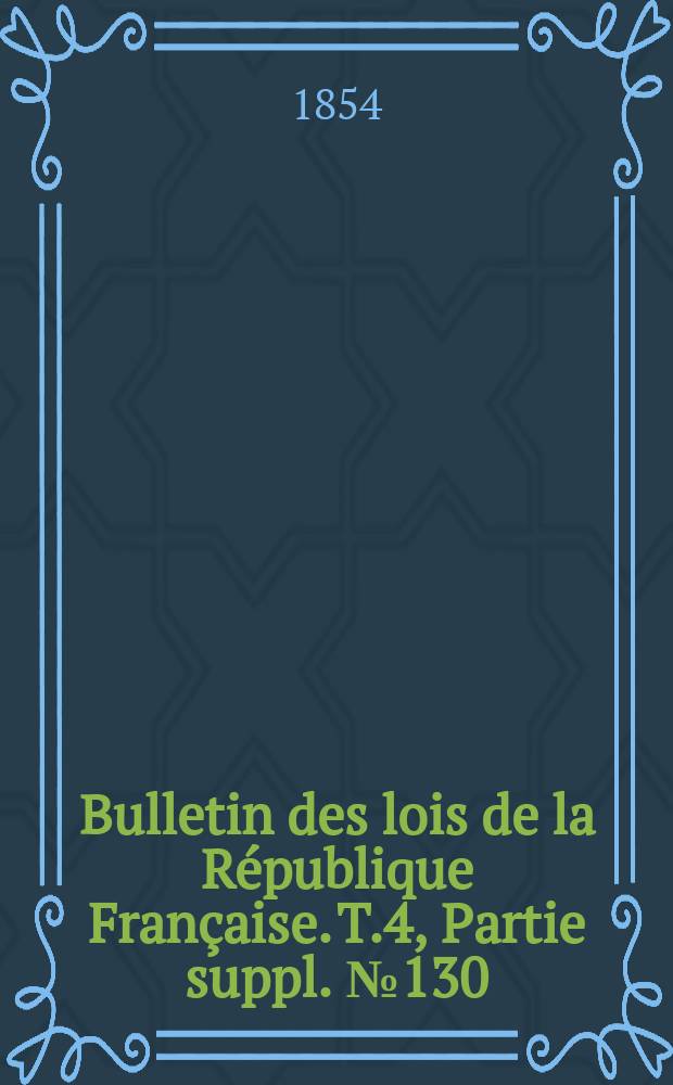 Bulletin des lois de la République Française. T.4, Partie suppl. №130