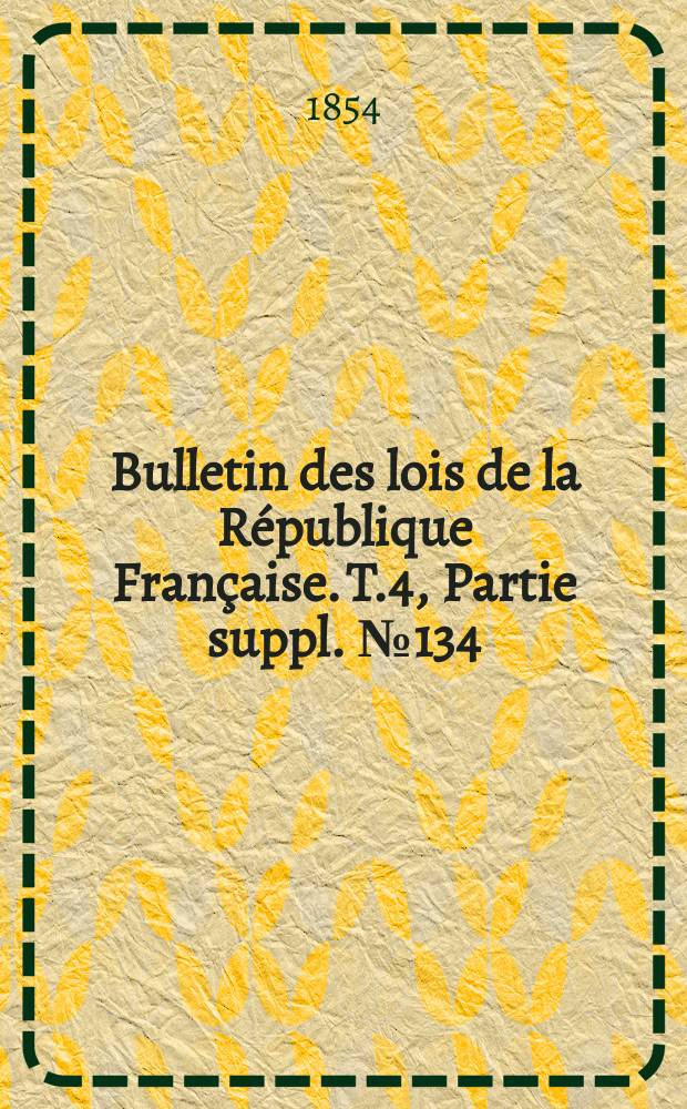 Bulletin des lois de la République Française. T.4, Partie suppl. №134