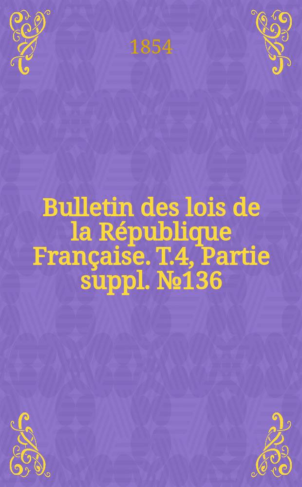 Bulletin des lois de la République Française. T.4, Partie suppl. №136