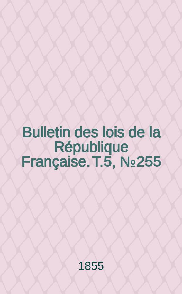 Bulletin des lois de la République Française. T.5, №255
