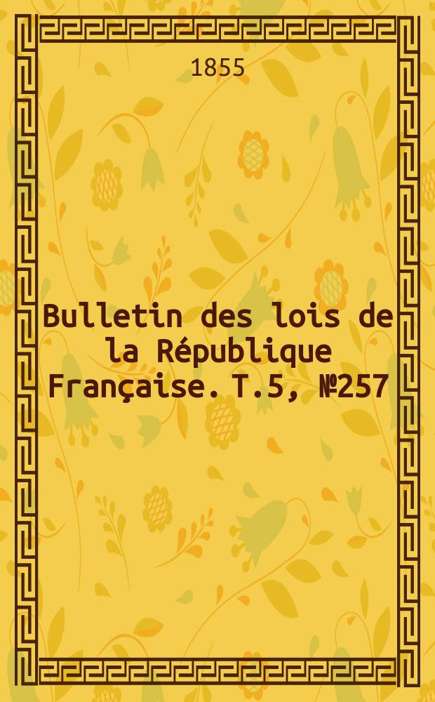 Bulletin des lois de la République Française. T.5, №257